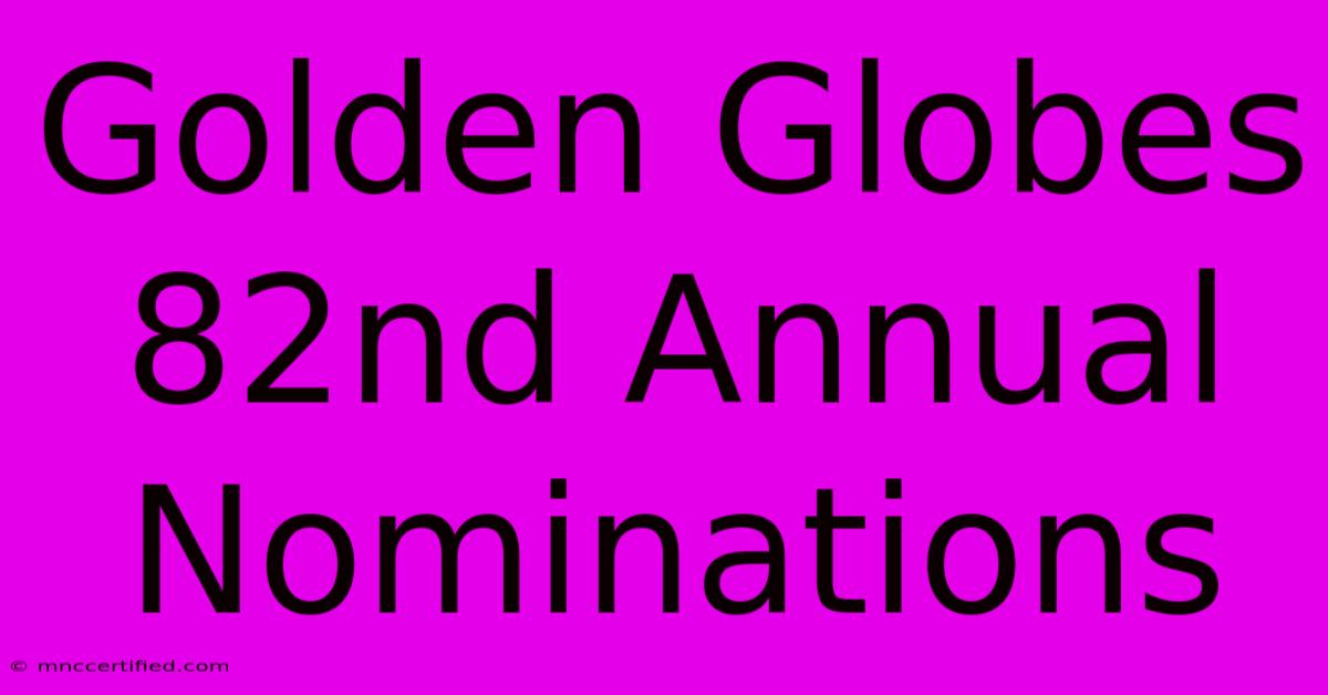 Golden Globes 82nd Annual Nominations