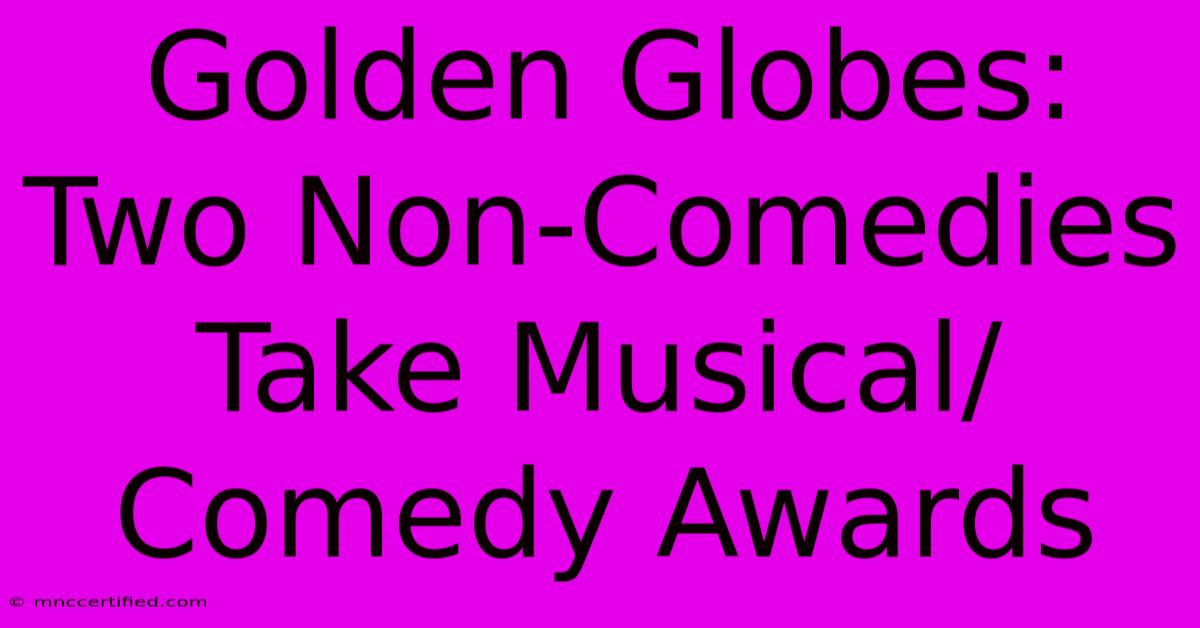 Golden Globes: Two Non-Comedies Take Musical/Comedy Awards