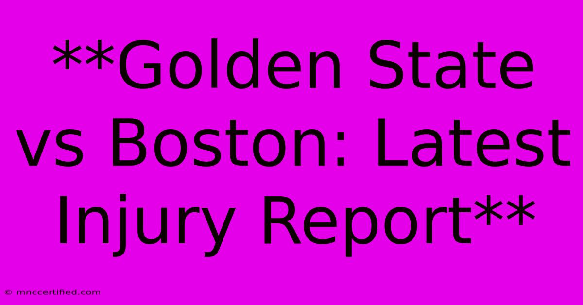 **Golden State Vs Boston: Latest Injury Report**