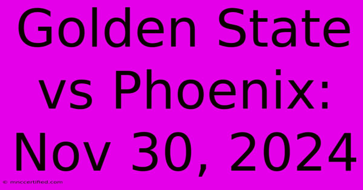 Golden State Vs Phoenix: Nov 30, 2024