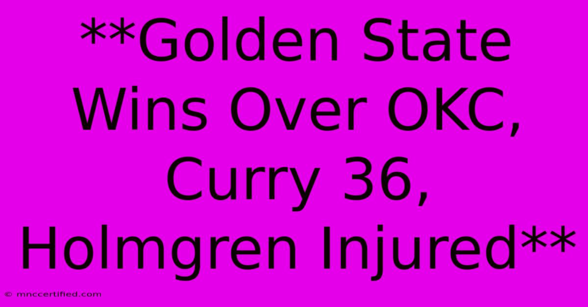 **Golden State Wins Over OKC, Curry 36, Holmgren Injured**