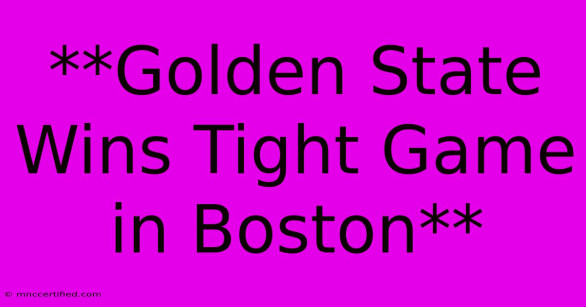 **Golden State Wins Tight Game In Boston**