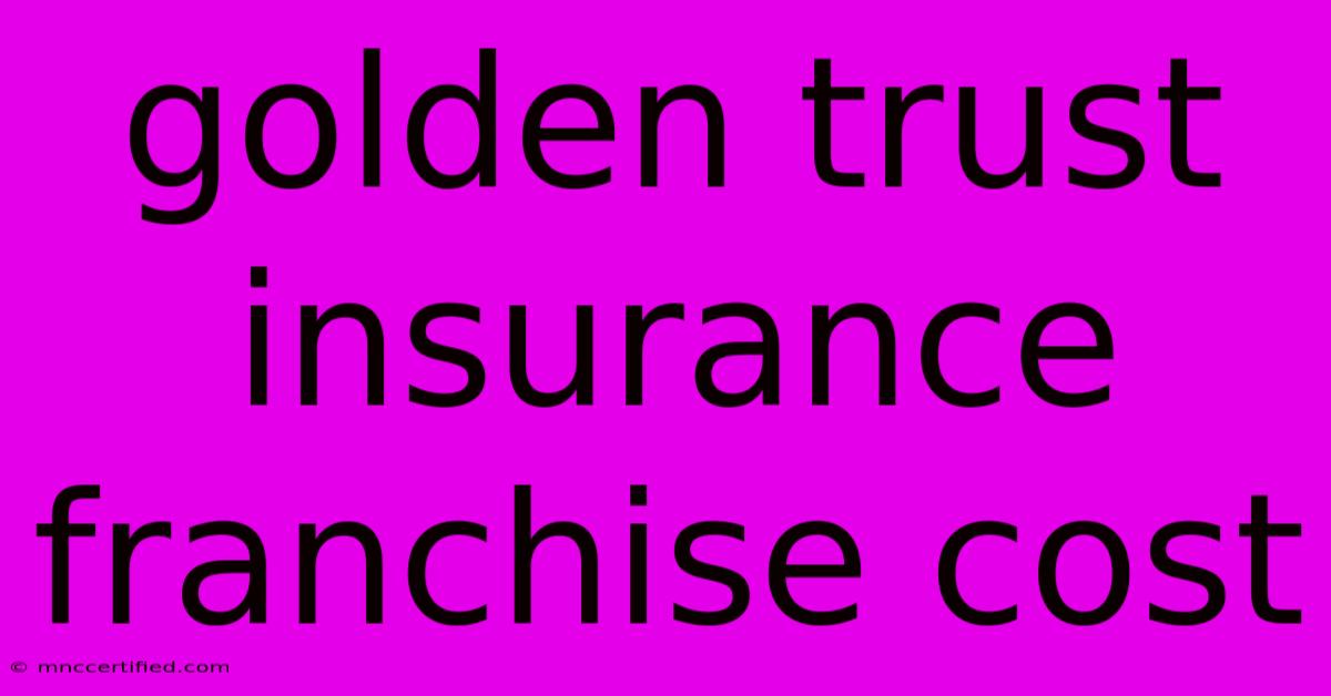 Golden Trust Insurance Franchise Cost