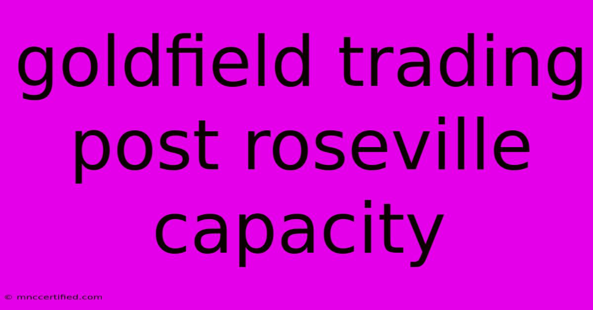 Goldfield Trading Post Roseville Capacity