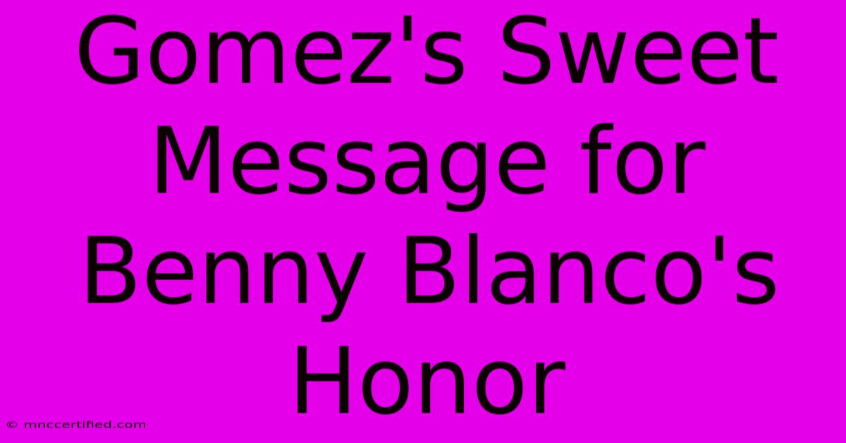 Gomez's Sweet Message For Benny Blanco's Honor 