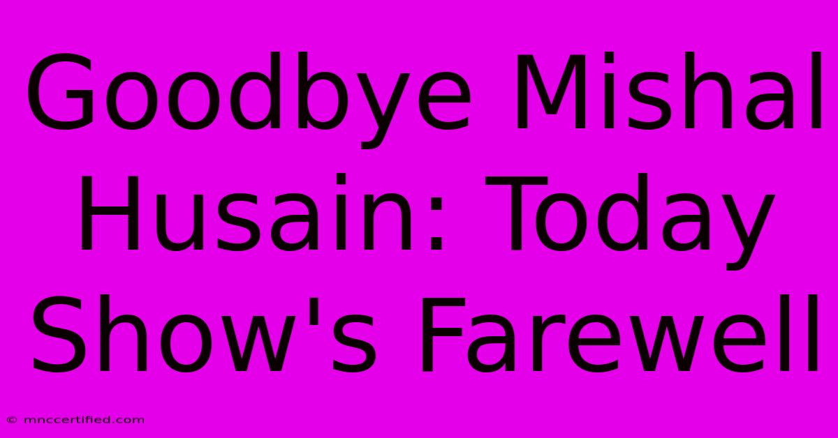 Goodbye Mishal Husain: Today Show's Farewell