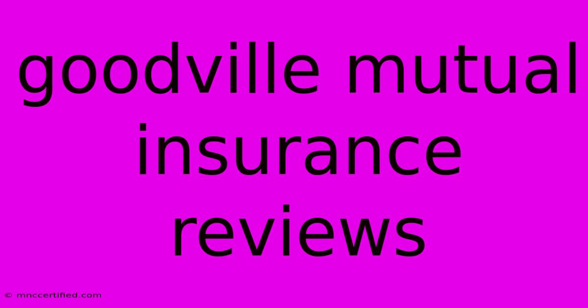 Goodville Mutual Insurance Reviews