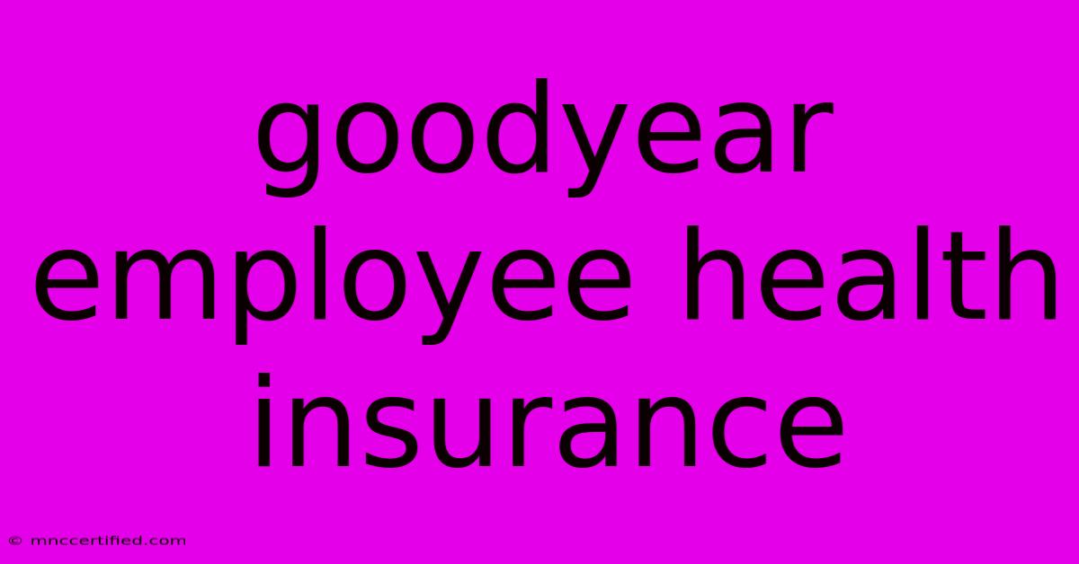 Goodyear Employee Health Insurance