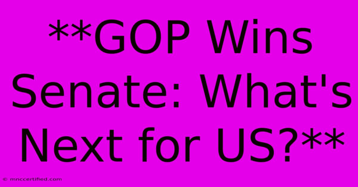 **GOP Wins Senate: What's Next For US?**