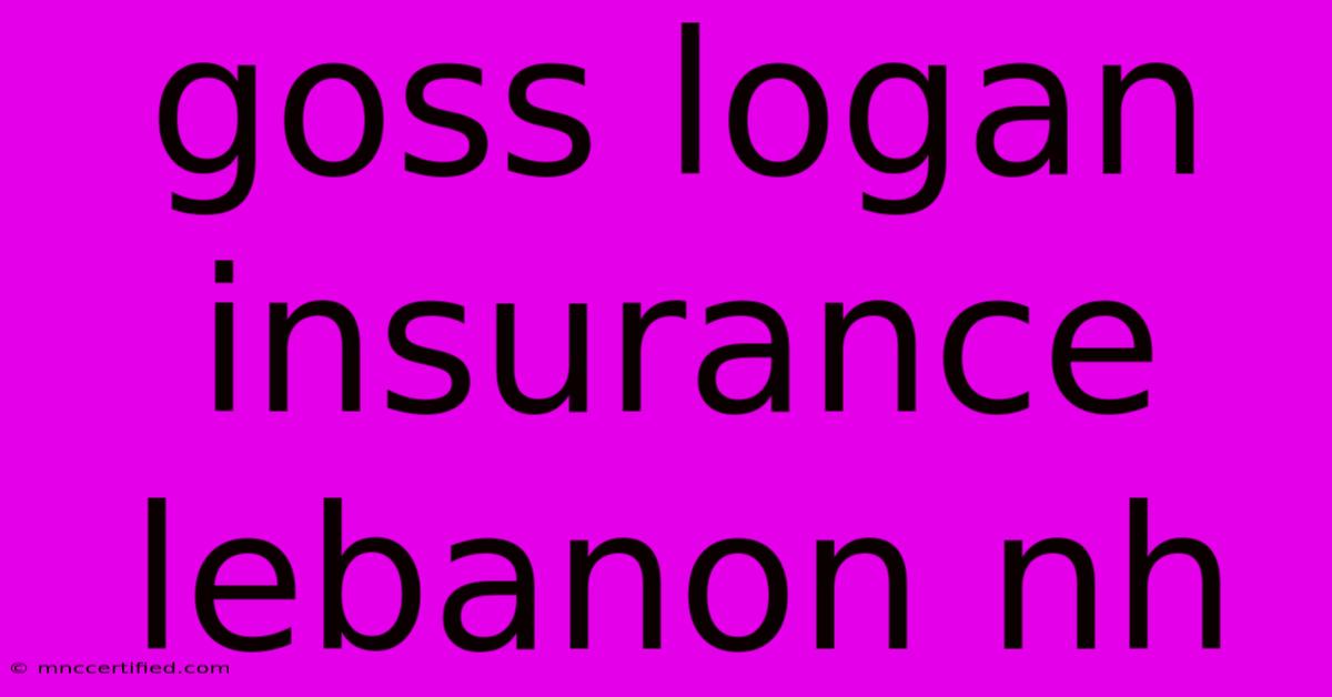 Goss Logan Insurance Lebanon Nh