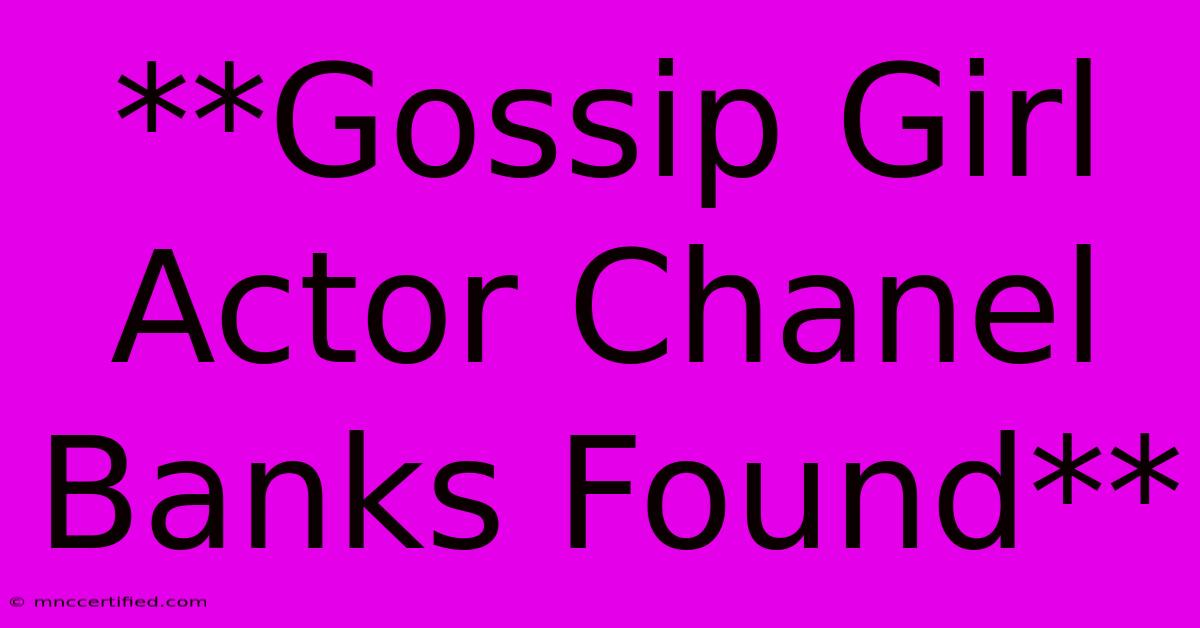 **Gossip Girl Actor Chanel Banks Found**