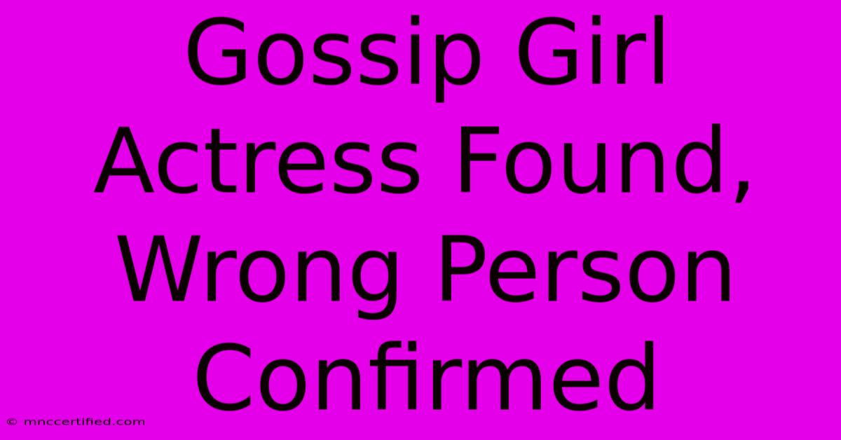 Gossip Girl Actress Found, Wrong Person Confirmed