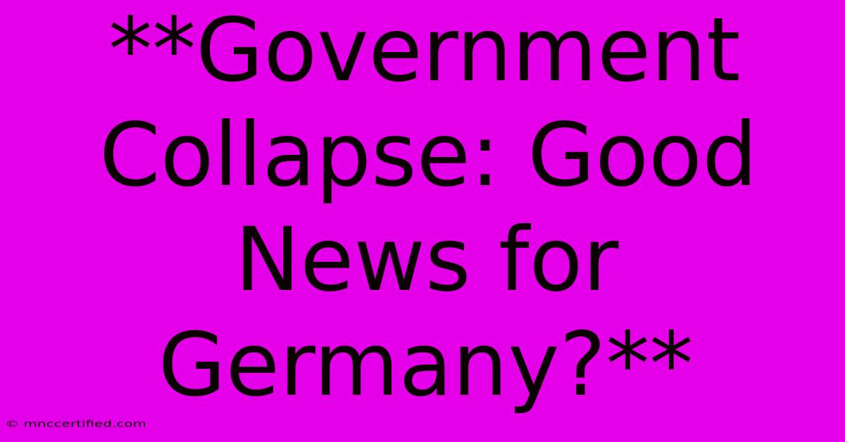 **Government Collapse: Good News For Germany?**