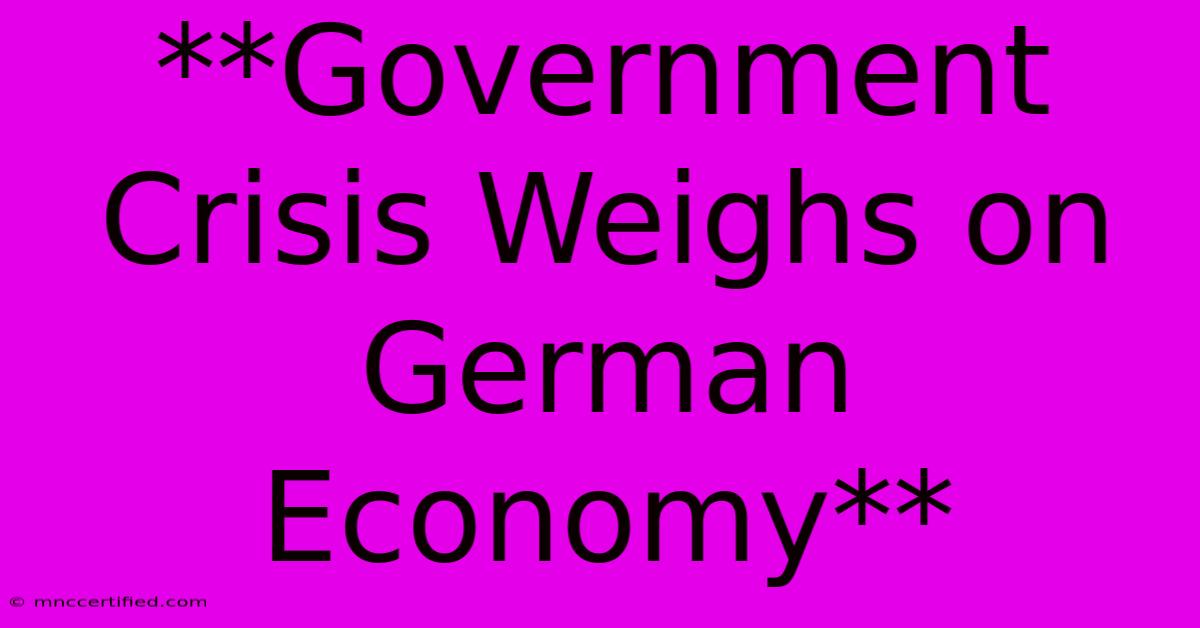 **Government Crisis Weighs On German Economy**