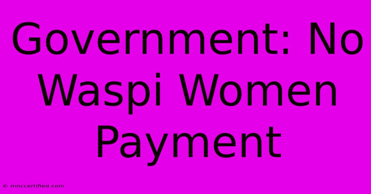 Government: No Waspi Women Payment