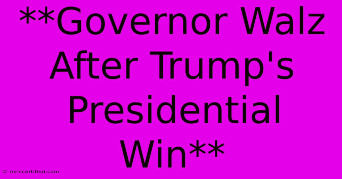 **Governor Walz After Trump's Presidential Win** 