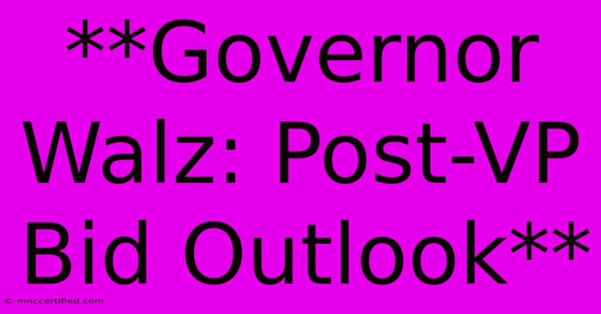 **Governor Walz: Post-VP Bid Outlook** 