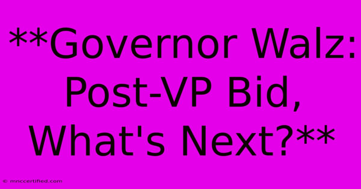 **Governor Walz: Post-VP Bid, What's Next?** 