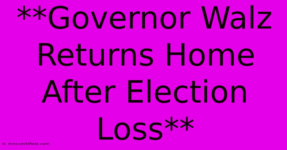 **Governor Walz Returns Home After Election Loss**