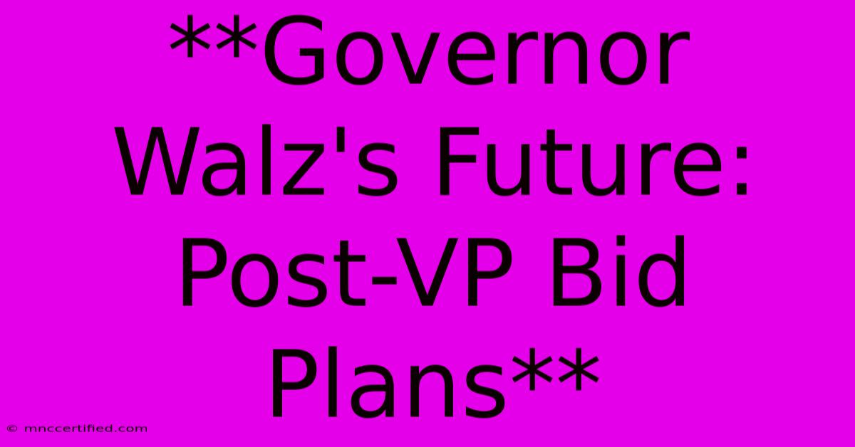 **Governor Walz's Future: Post-VP Bid Plans**