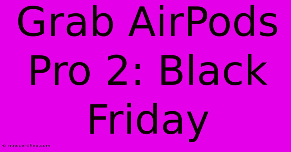 Grab AirPods Pro 2: Black Friday