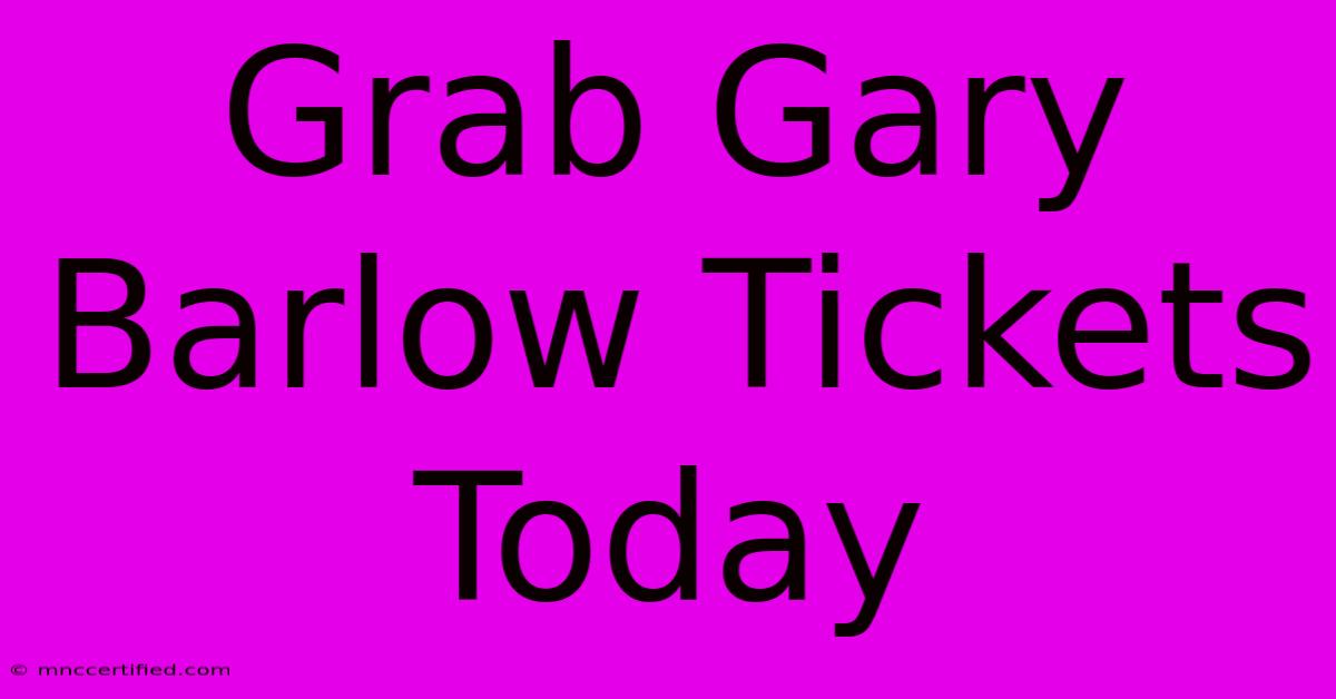 Grab Gary Barlow Tickets Today