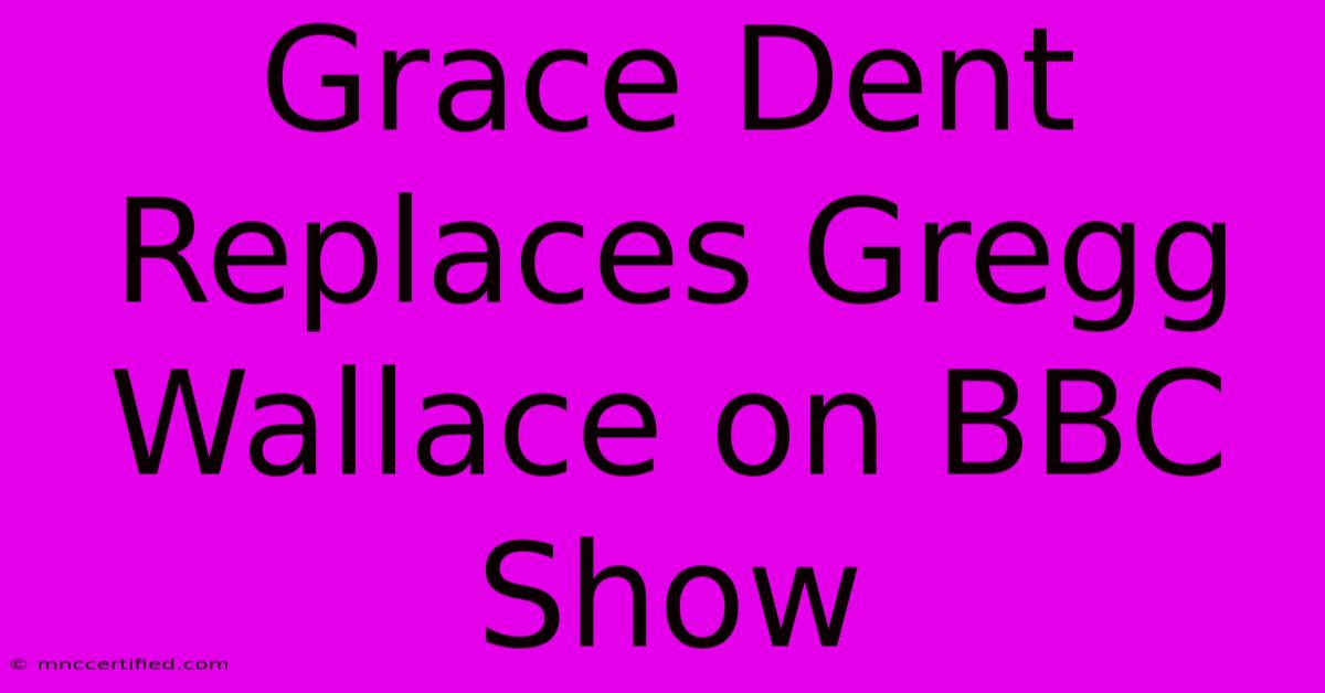 Grace Dent Replaces Gregg Wallace On BBC Show