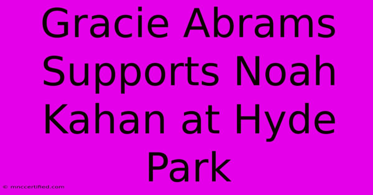 Gracie Abrams Supports Noah Kahan At Hyde Park 