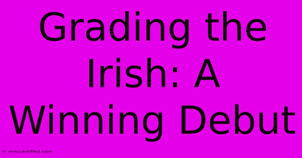 Grading The Irish: A Winning Debut