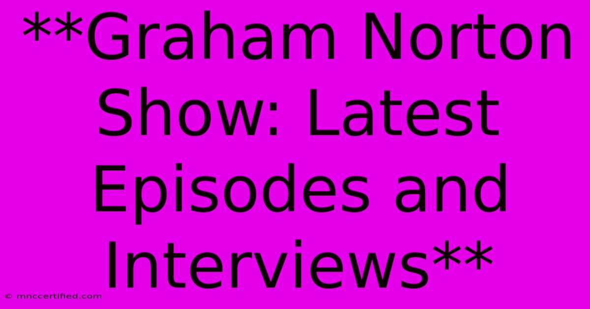 **Graham Norton Show: Latest Episodes And Interviews** 