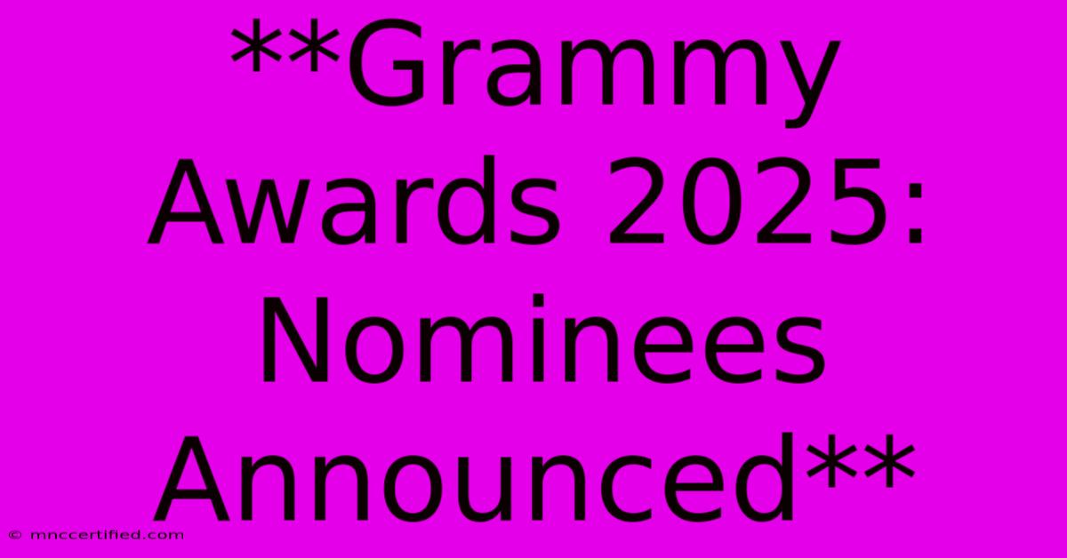 **Grammy Awards 2025: Nominees Announced**