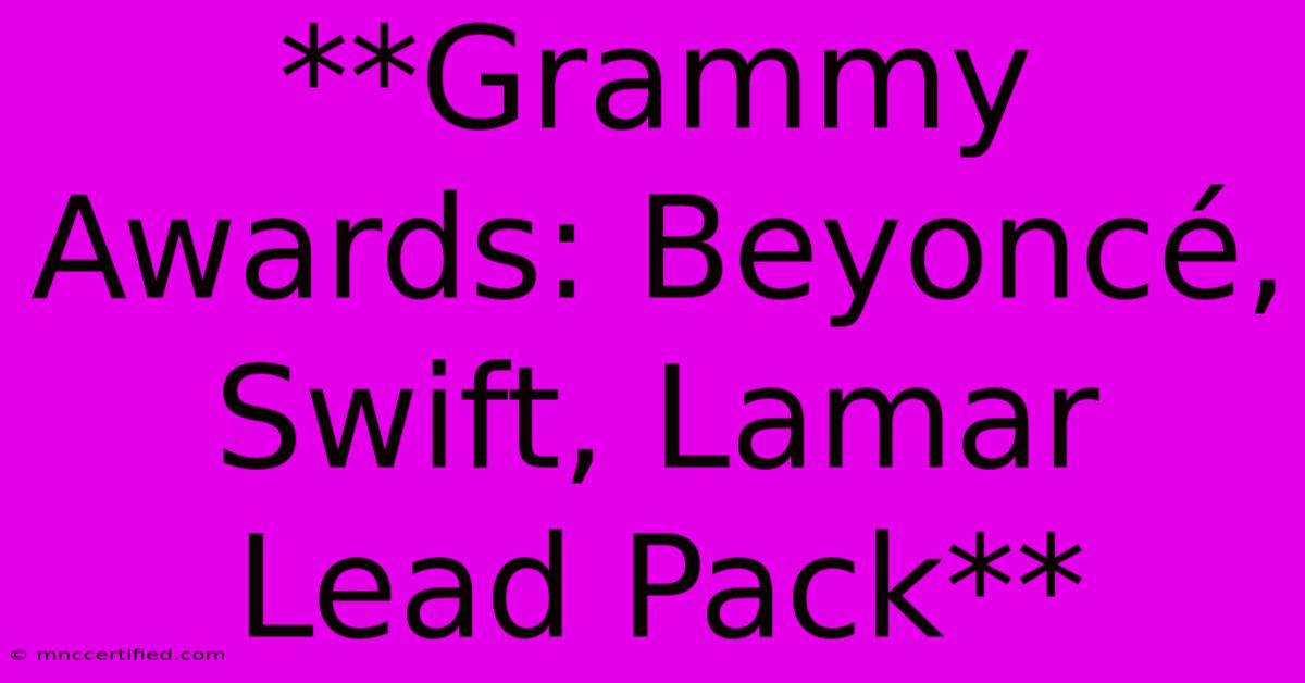 **Grammy Awards: Beyoncé, Swift, Lamar Lead Pack**