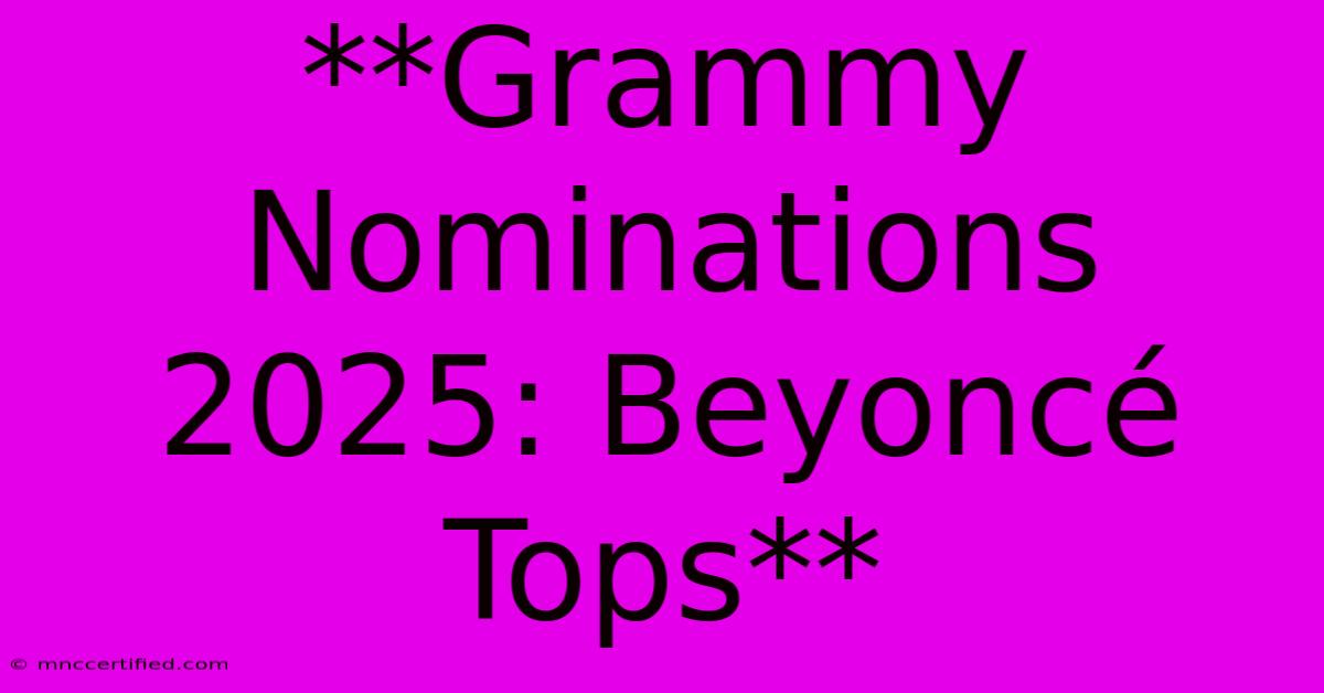 **Grammy Nominations 2025: Beyoncé Tops** 