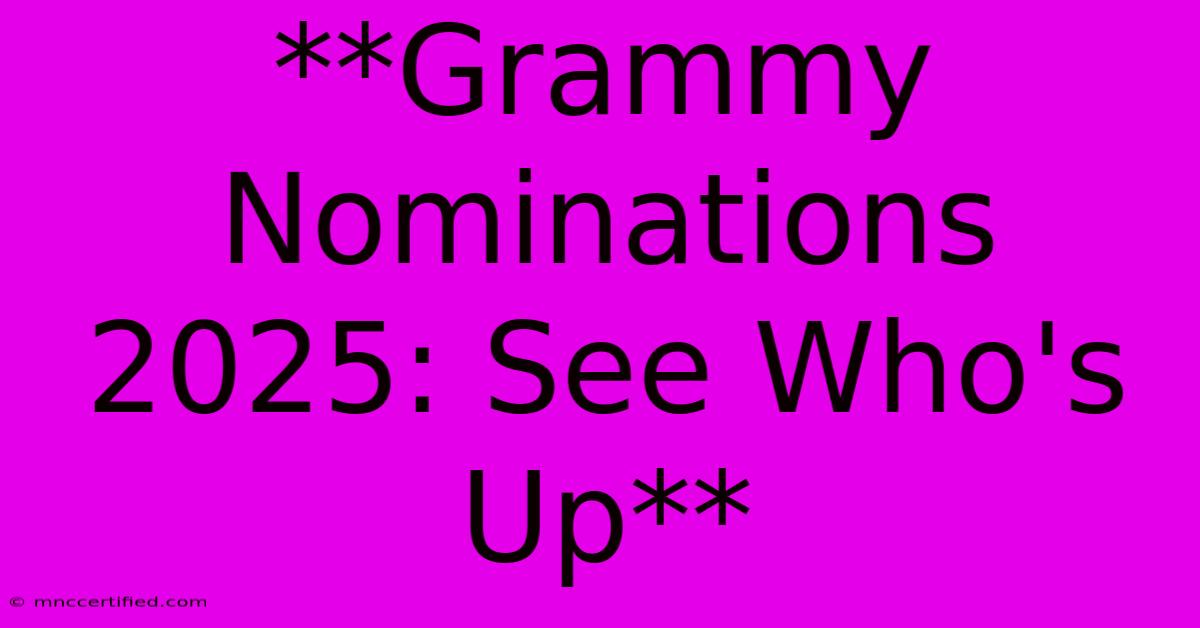 **Grammy Nominations 2025: See Who's Up**