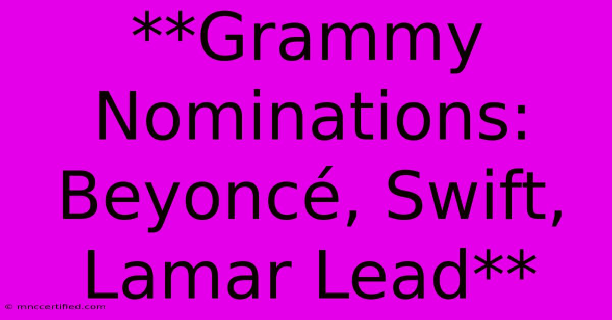 **Grammy Nominations: Beyoncé, Swift, Lamar Lead**