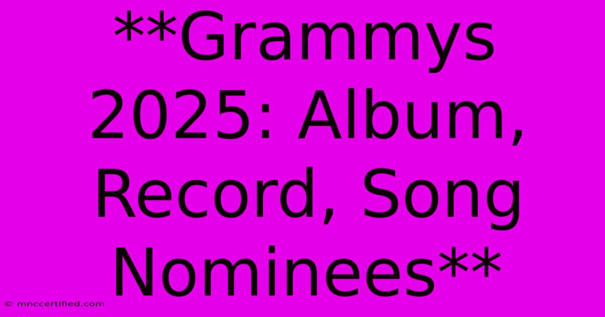 **Grammys 2025: Album, Record, Song Nominees**