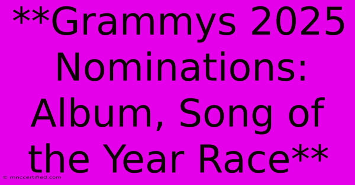 **Grammys 2025 Nominations: Album, Song Of The Year Race**