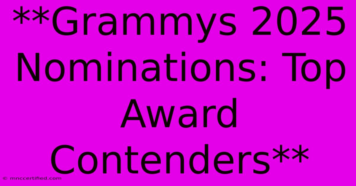 **Grammys 2025 Nominations: Top Award Contenders** 