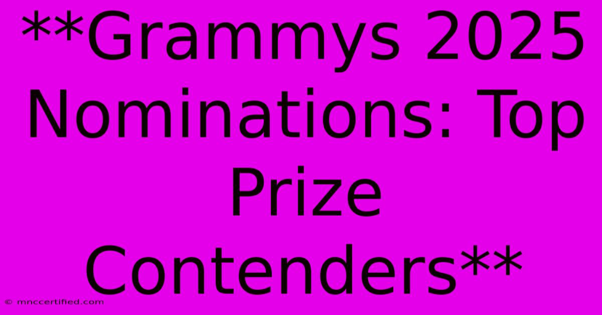 **Grammys 2025 Nominations: Top Prize Contenders**