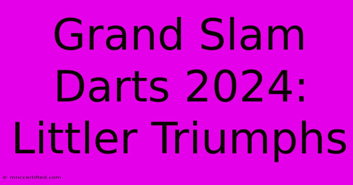 Grand Slam Darts 2024: Littler Triumphs