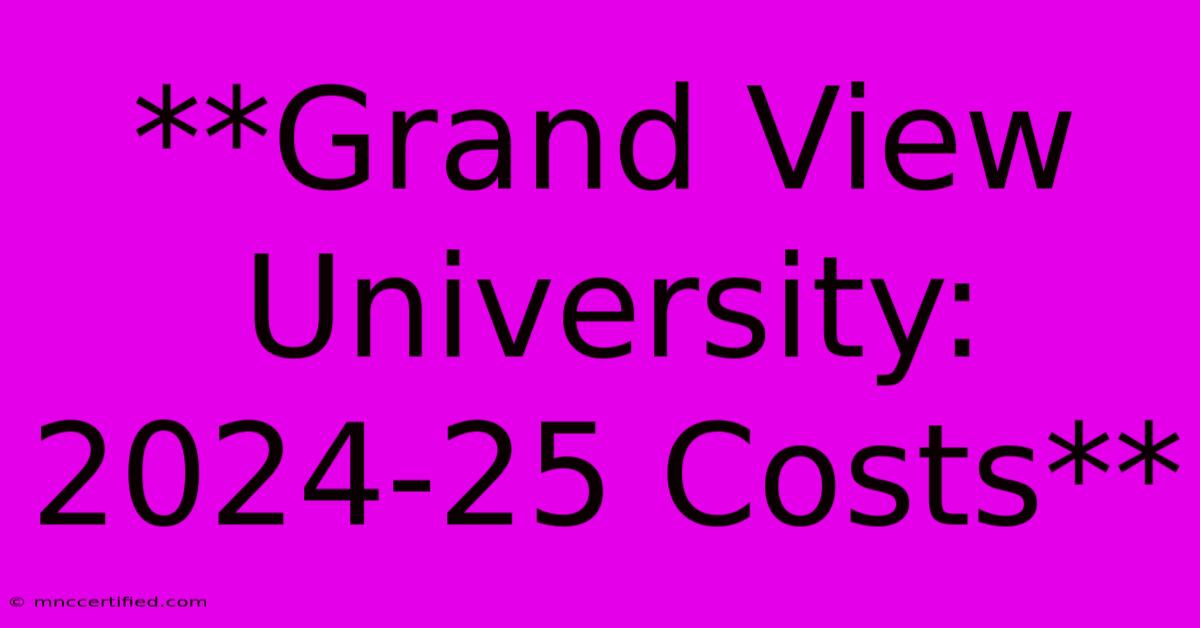 **Grand View University: 2024-25 Costs**