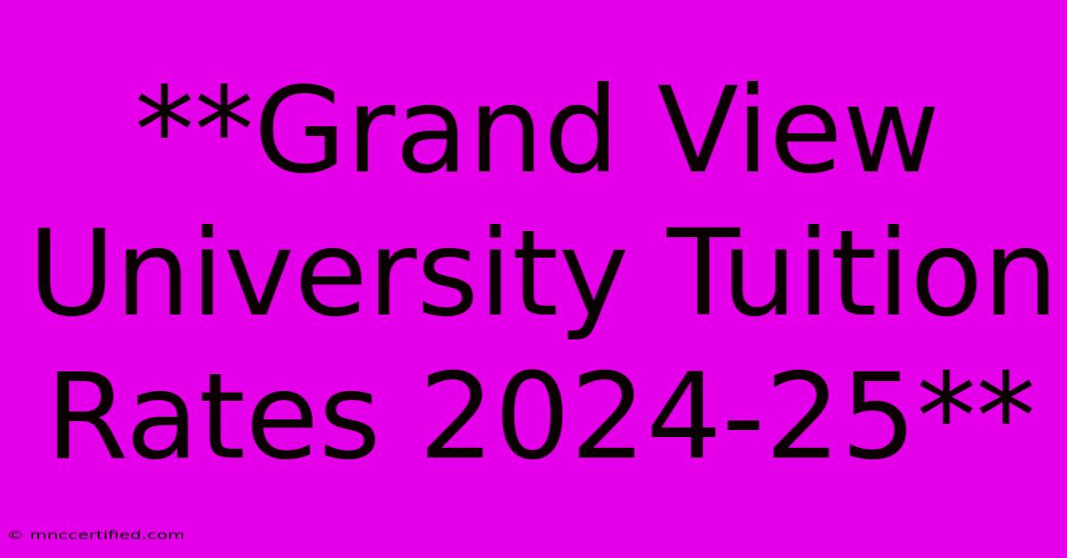 **Grand View University Tuition Rates 2024-25** 