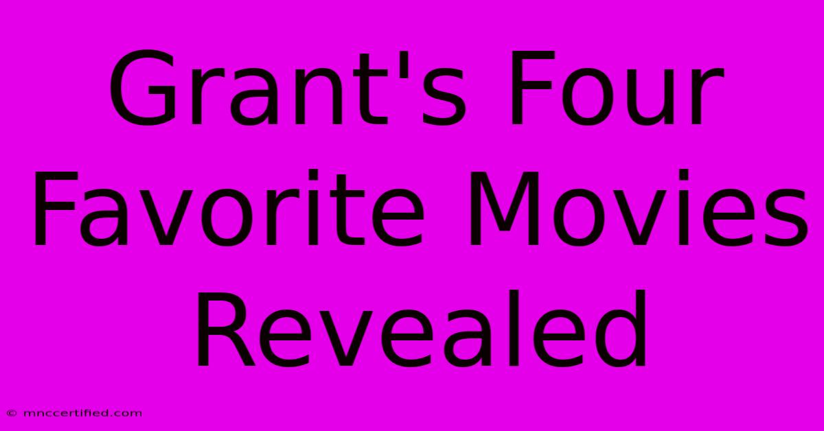 Grant's Four Favorite Movies Revealed