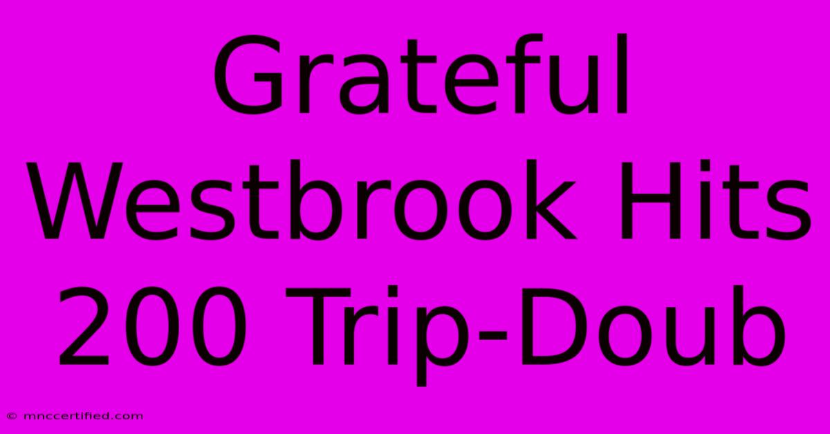 Grateful Westbrook Hits 200 Trip-Doub