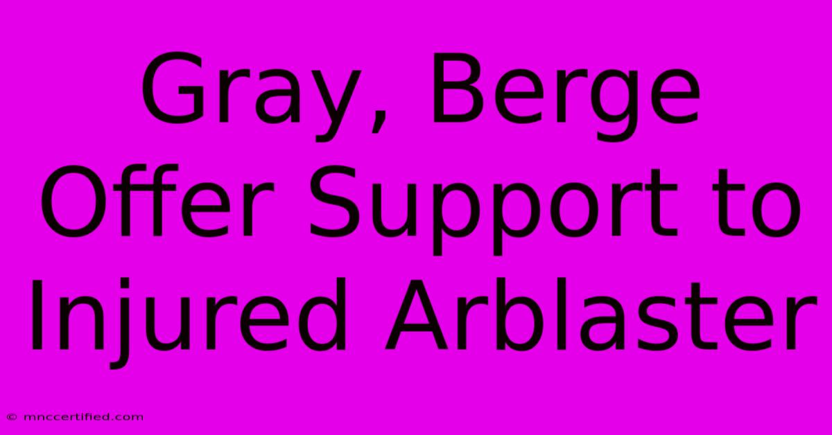 Gray, Berge Offer Support To Injured Arblaster