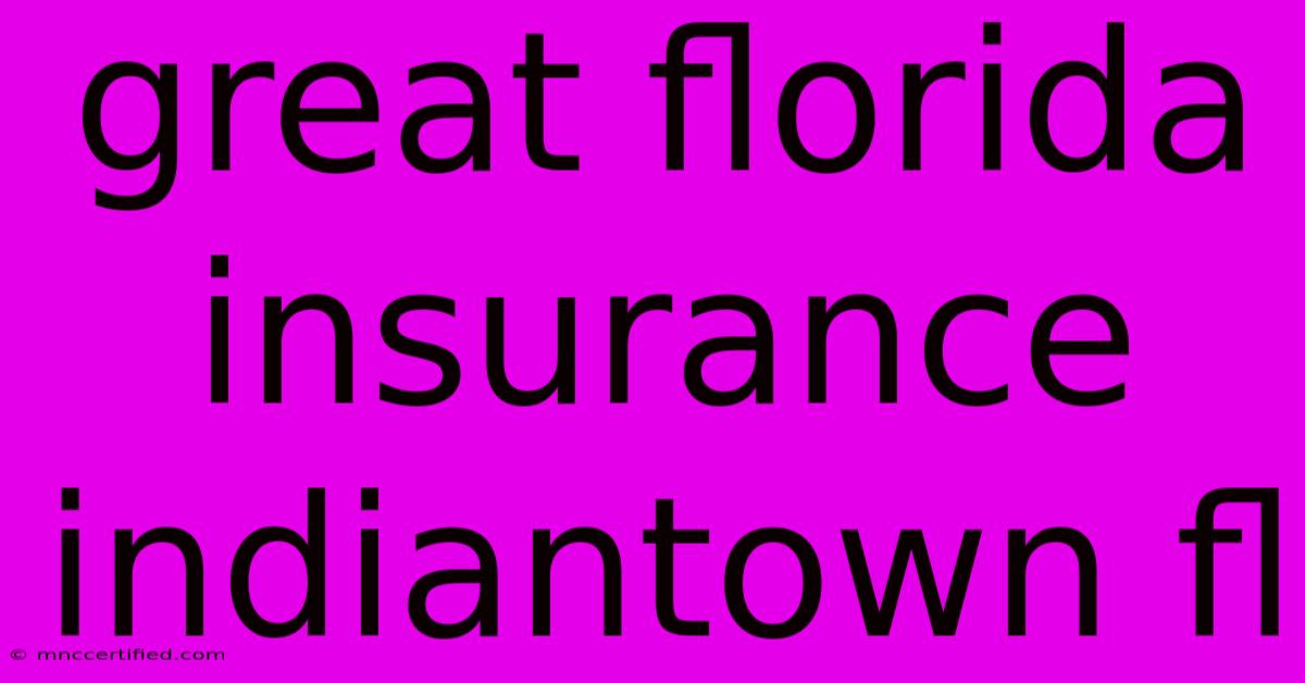 Great Florida Insurance Indiantown Fl