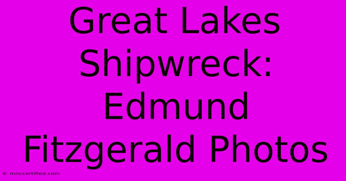 Great Lakes Shipwreck: Edmund Fitzgerald Photos