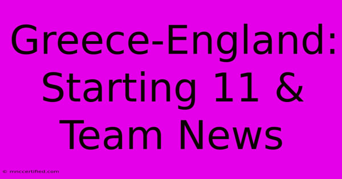 Greece-England: Starting 11 & Team News