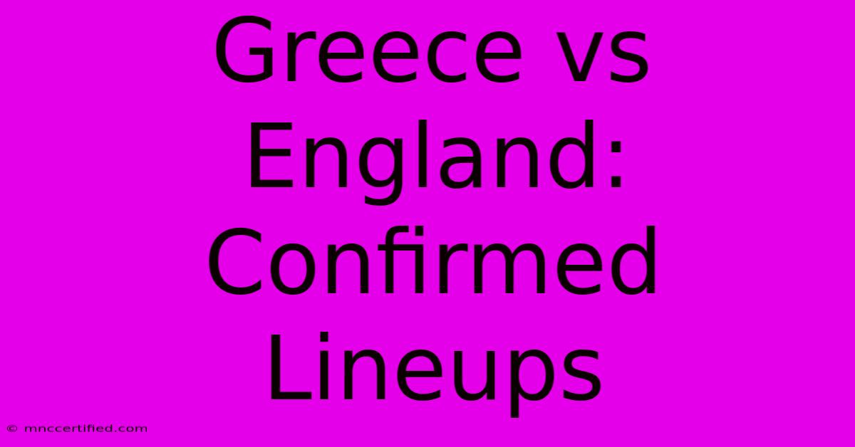 Greece Vs England: Confirmed Lineups