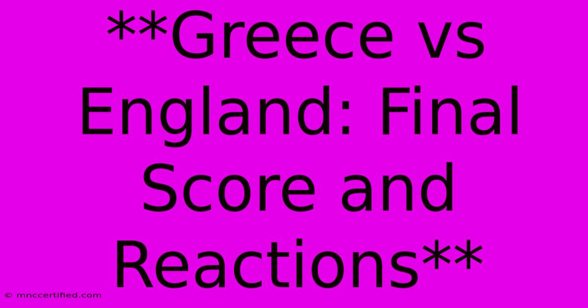 **Greece Vs England: Final Score And Reactions** 